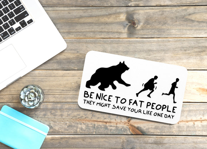 Be Nice To Fat People They Might Save Your Life One Day | Funny Sign for Home
