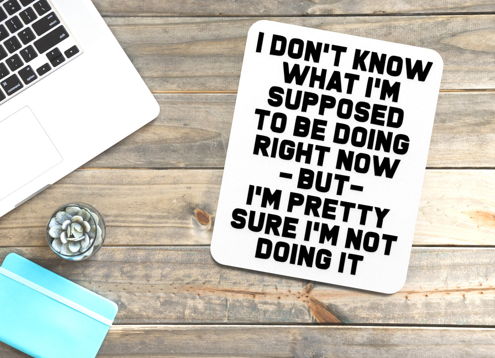 
  
  I Don't Know What I'm Supposed To Be Doing Right Know | Funny Sign Home & Office
  
