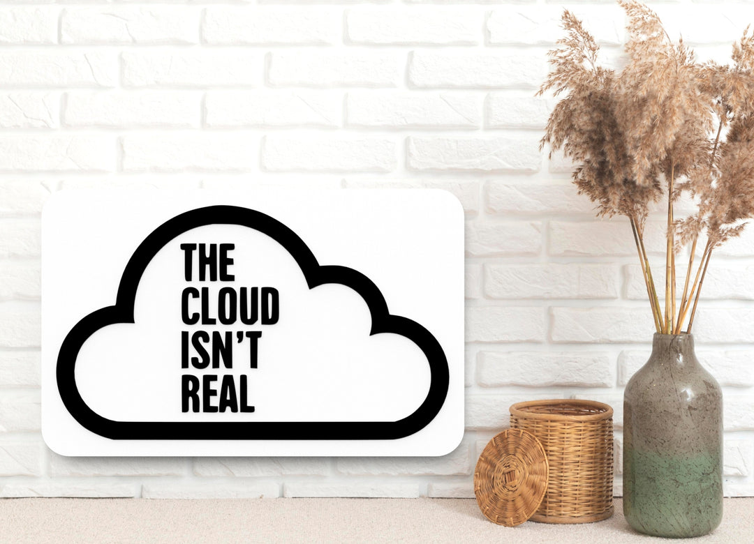 The Cloud Isn't Real | Funny sign For Home or Office