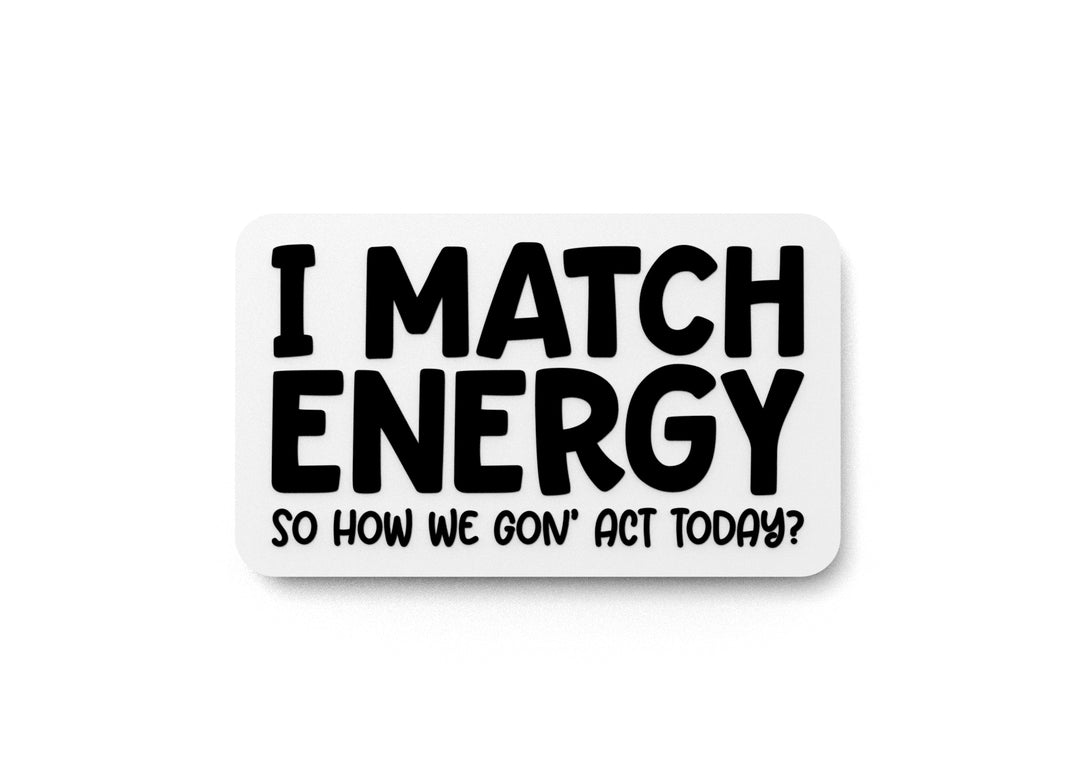 
  
  I Match Energy So How We Gon' Act Today | Funny sign For Home or Office
  
