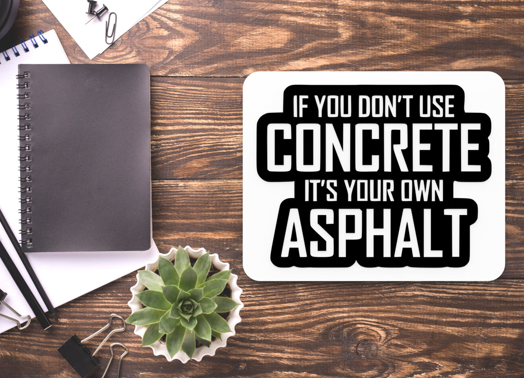 If You Don't Use Concrete It's Your Own Asphalt | Funny Sign for Home or Office
