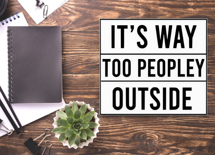 It's Way Too Peopley Outside | Funny Sign for Home or Office