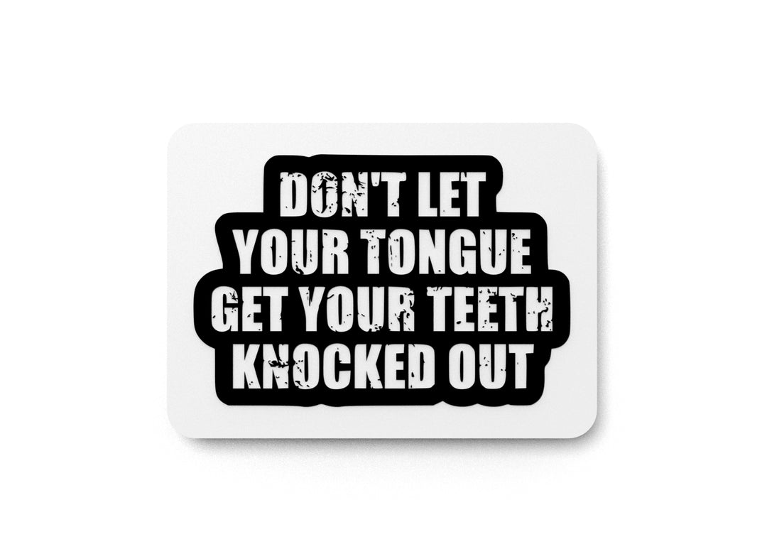 
  
  Don't Let Your Tongue Get Your Teeth Knocked Out | Funny sign For Home or Office
  
