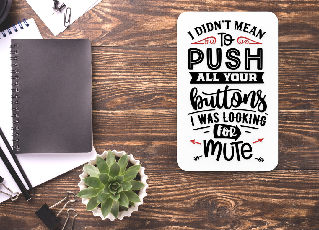 I Didn't Mean To Push All Your Buttons | Funny sign For Home or Office