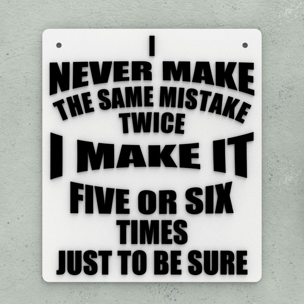 Funny Sign | I Never Make The Same Mistake Twice I Make It Five Or Six Times