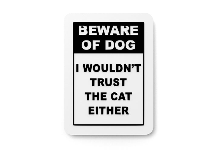 Beware Of Dog I Wouldn't Trust The Cat Either | Funny sign For Home or Office
