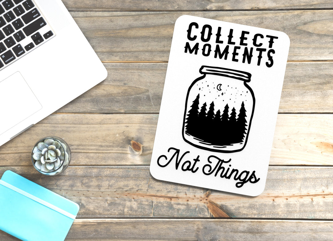 Collect Moments Not Things | Funny sign For Home or Office