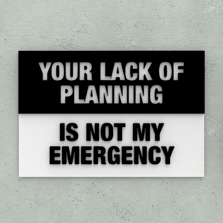 Sign | Your Lack Of Planning Is Not My Emergency