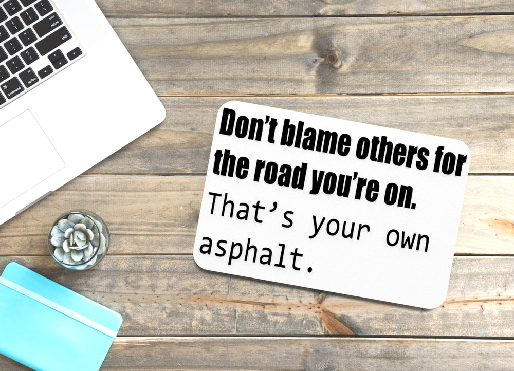 
  
  Don't Blame Others For The Road You're On | Funny Sign for Home or Office
  
