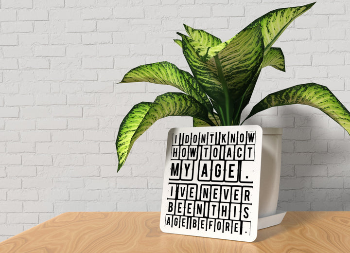 I Don't Know How To Act My Age | Funny sign For Home or Office