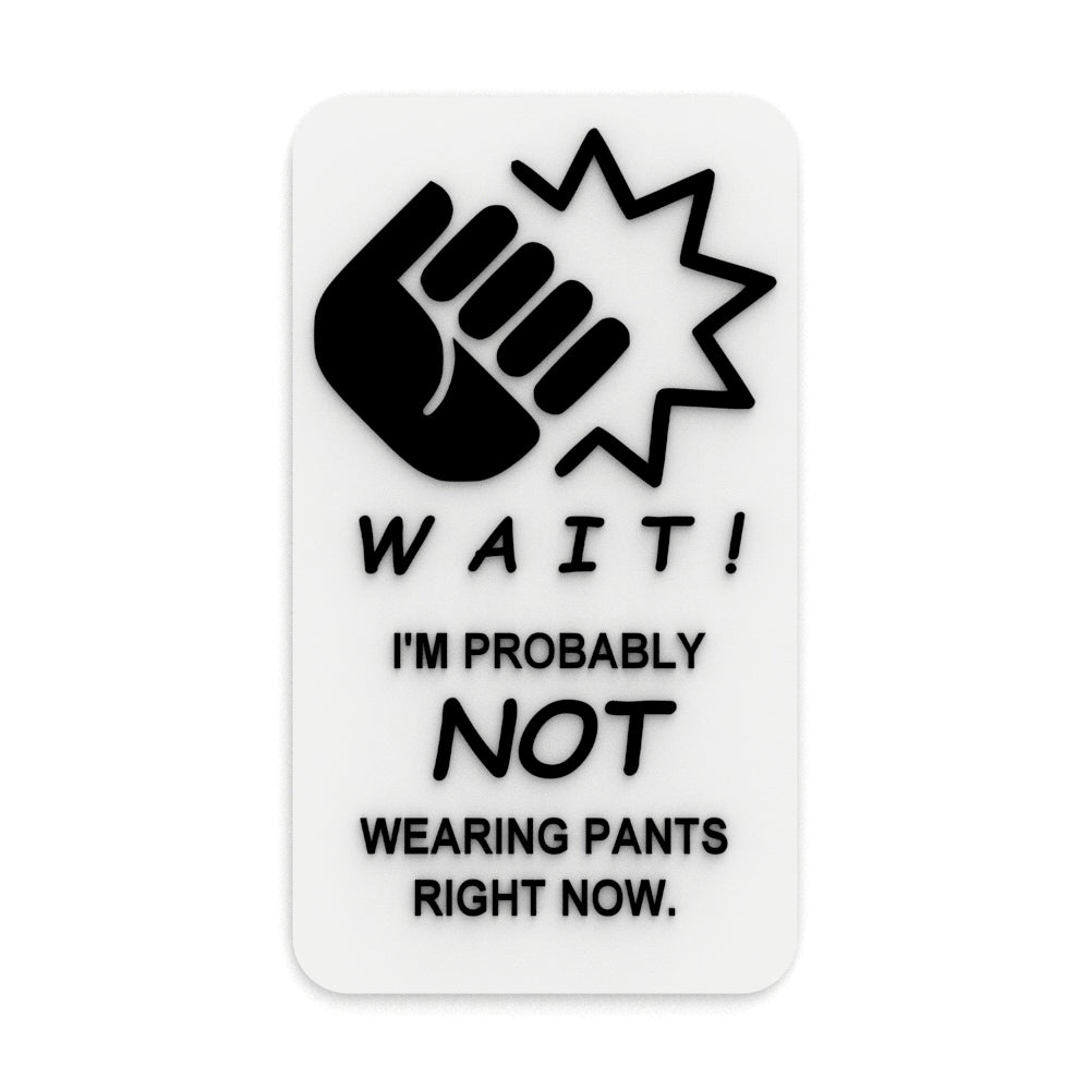 Funny Sign | Hold On I am Probably Not Wearing Pants