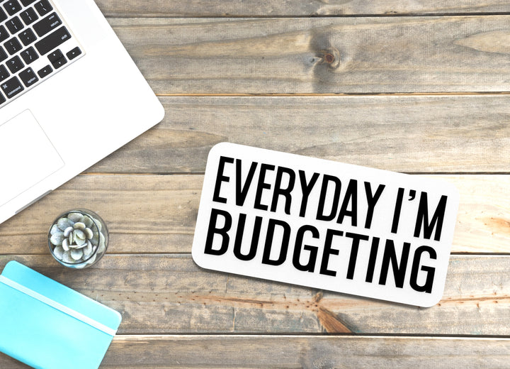 Everyday I'm Budgeting | Funny Sign for Home or Office