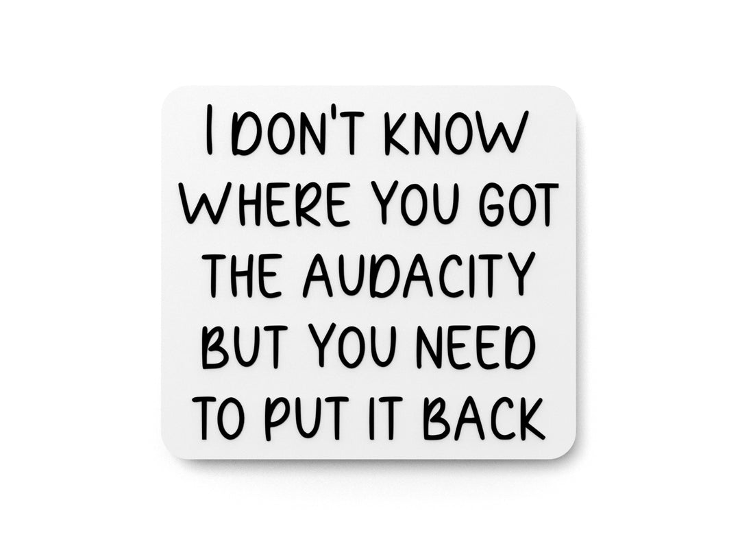 
  
  I Don't Know Where You Got The Audacity | Funny Sign for Home or Office
  
