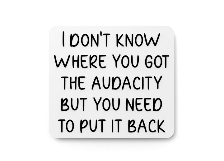 I Don't Know Where You Got The Audacity | Funny Sign for Home or Office