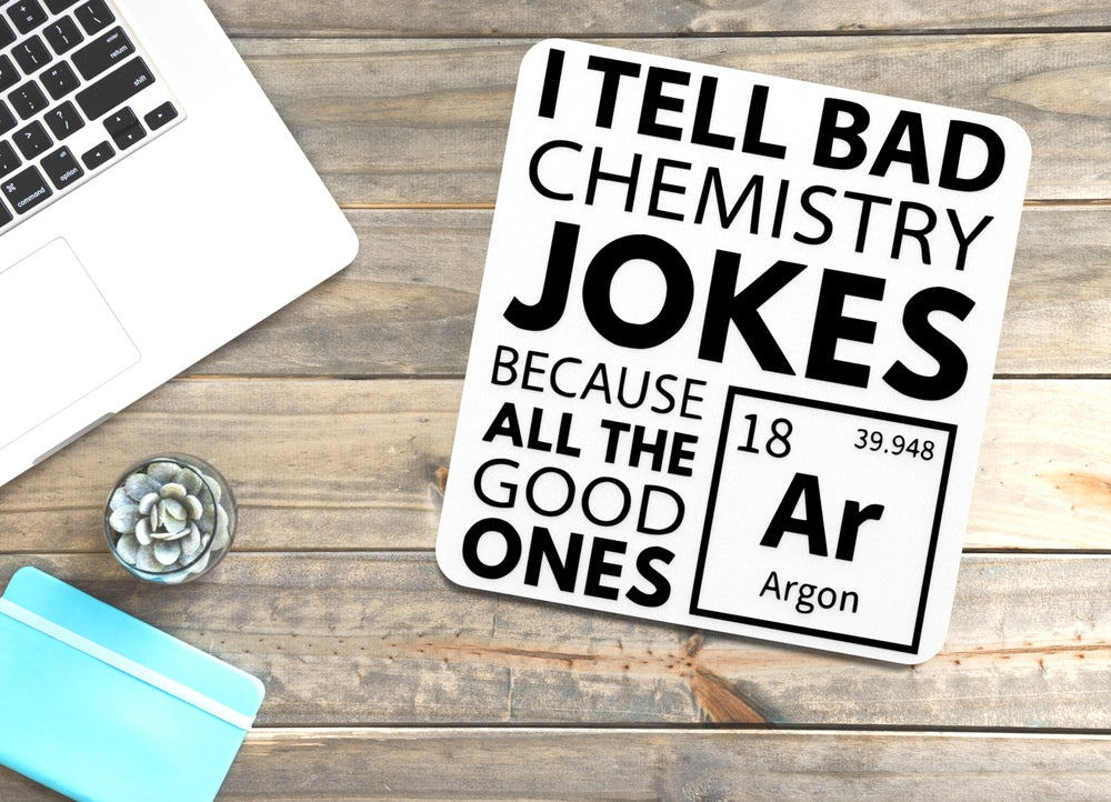 
  
  I Tell Bad Chemistry Jokes Because All Good Ones | Funny sign For Home or Office
  
