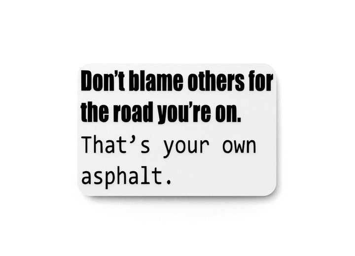 Don't Blame Others For The Road You're On | Funny Sign for Home or Office