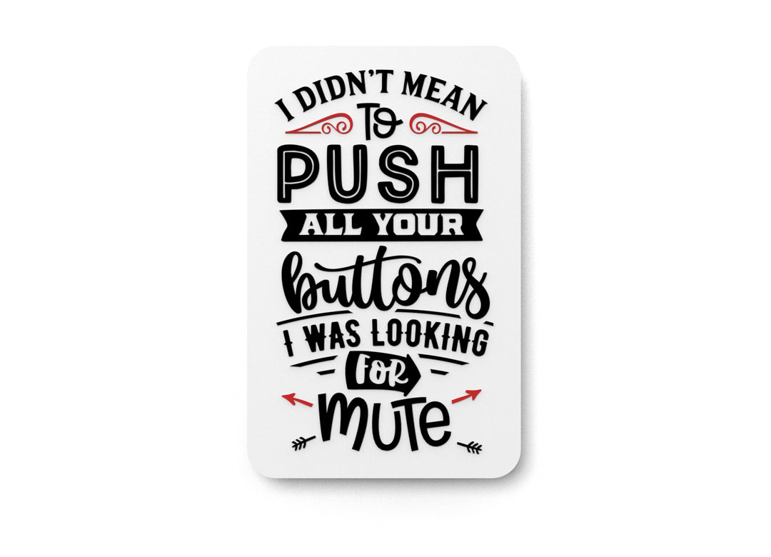
  
  I Didn't Mean To Push All Your Buttons | Funny sign For Home or Office
  
