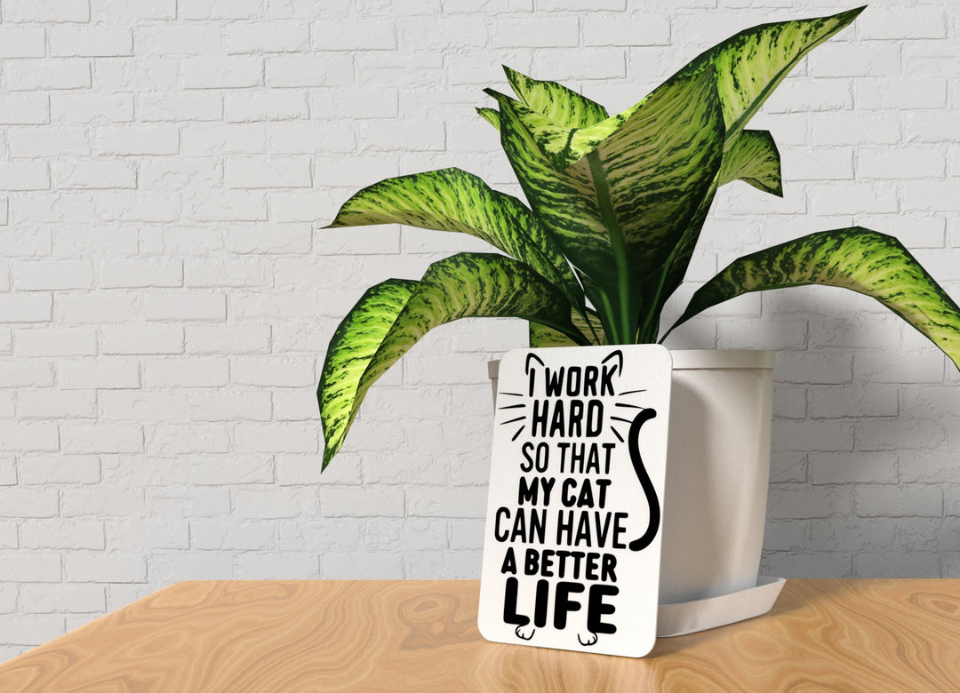I Work Hard So That My Cat Can Have A Better Life |Funny sign For Home or Office