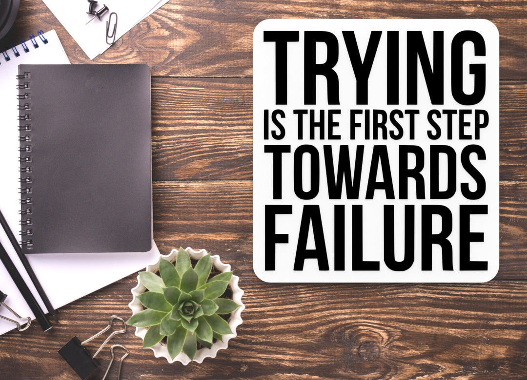 Trying Is The First Step Towards Failure | Funny Sign for Home or Office