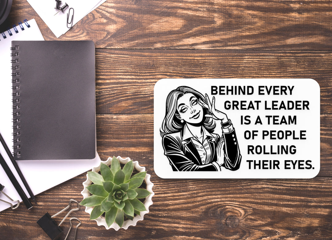 Behind Every Leader Is A Team Of People Rolling Their Eyes| Funny Sign for Home
