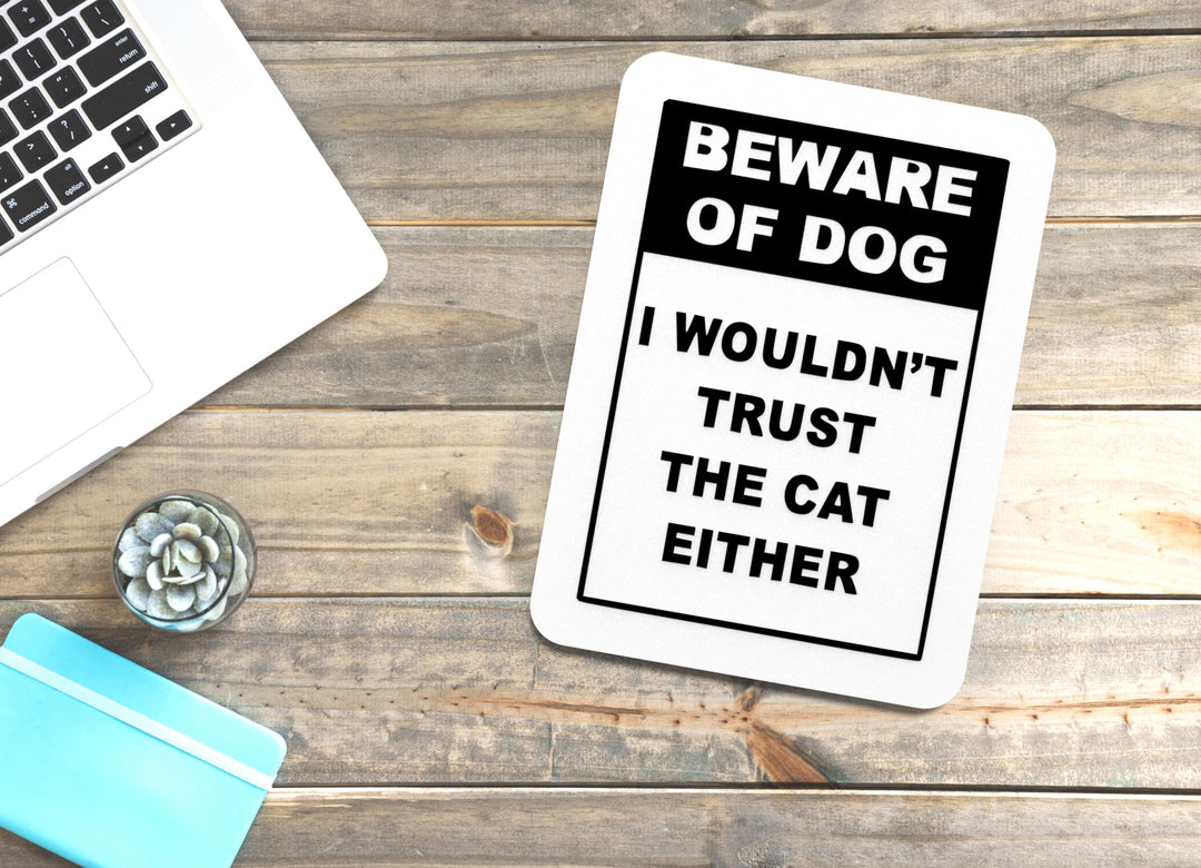 Beware Of Dog I Wouldn't Trust The Cat Either | Funny sign For Home or Office