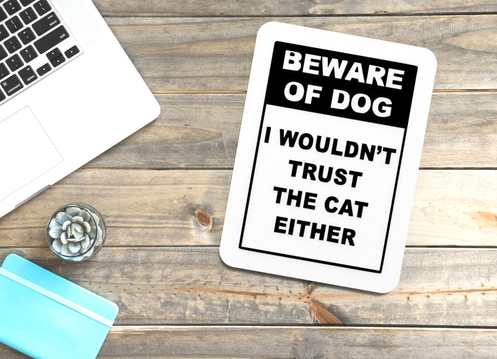 Beware Of Dog I Wouldn't Trust The Cat Either | Funny sign For Home or Office