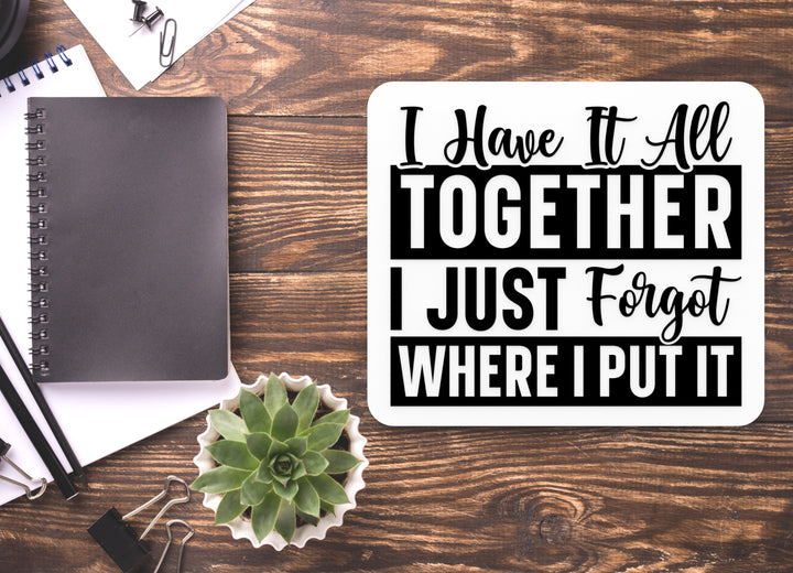 Have It All Together I Just Forget Where I Put It Funny sign For Home or Office
