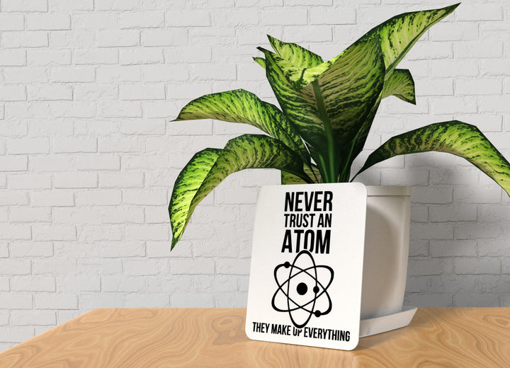 Never Trust An Atom They Make Up Everything | Funny Sign for Home or Office