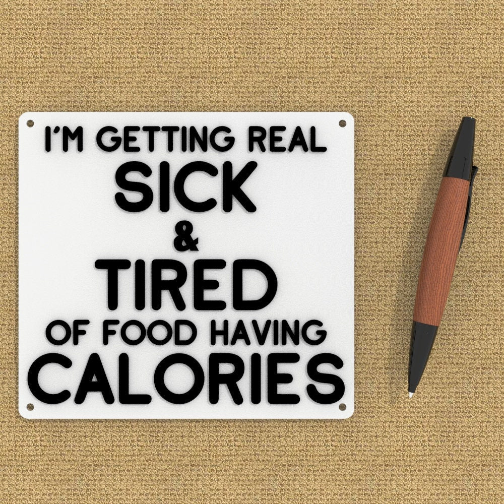 
  
  Funny Sign | I'm Getting Real Sick and Tired of Food Having Calories
  
