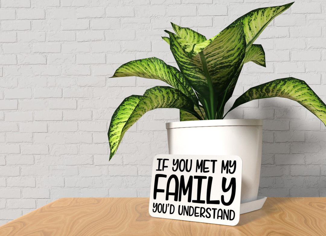 If You Met My Family You'd Understand | Funny Sign for Home or Office