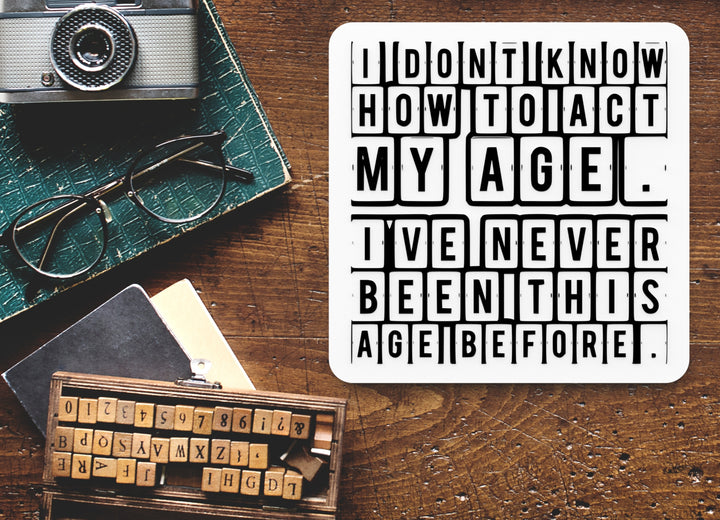I Don't Know How To Act My Age | Funny sign For Home or Office
