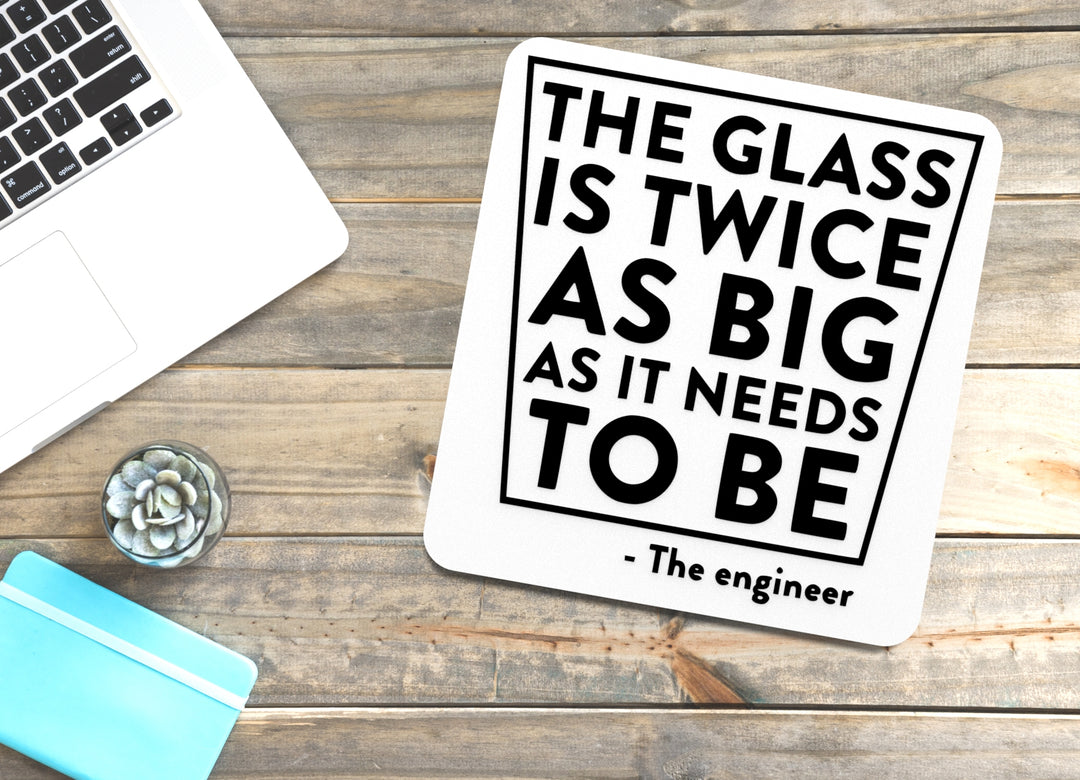 The Glass Is Twice As Big As it Needs To Be The Engineer | Funny Sign for Home