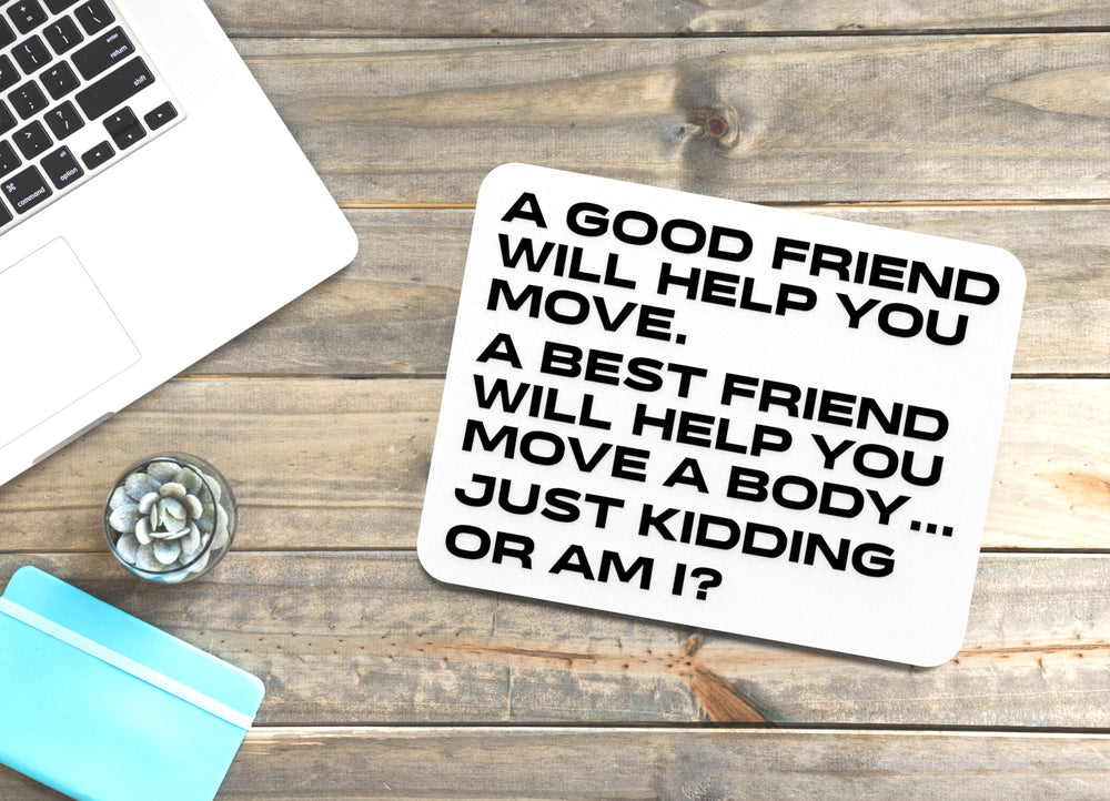 
  
  A Good Friend Will Help You Move A Best Friend Will Help You Move Body A Just Kidding Or Am I | Funny Sign for Home or Office
  

