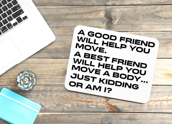 A Good Friend Will Help You Move A Best Friend Will Help You Move Body A Just Kidding Or Am I | Funny Sign for Home or Office