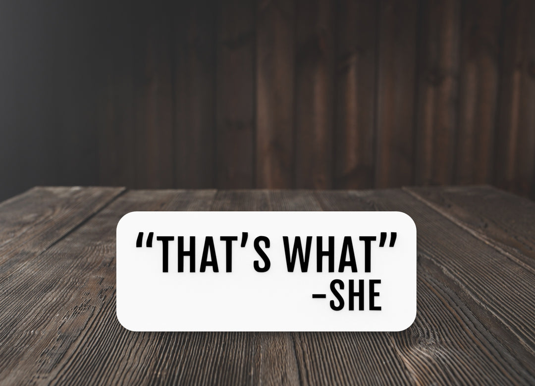 That's What - She | Funny Sign for Home or Office