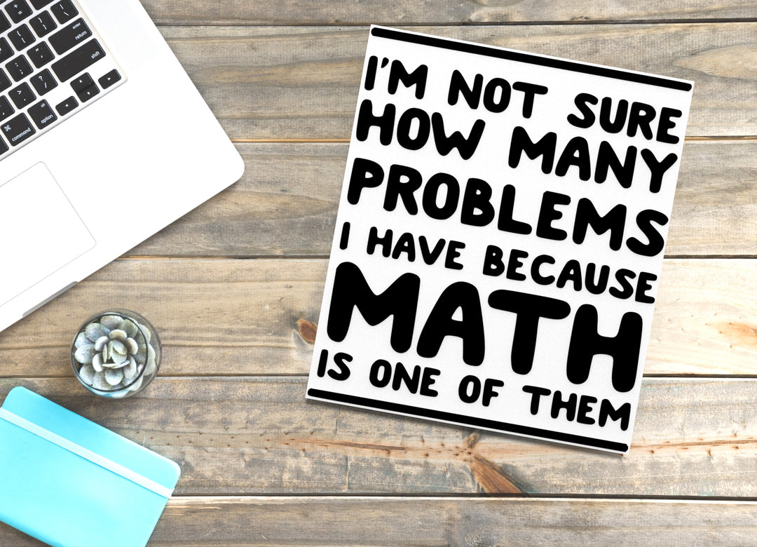 I'm Not Sure How Many Problems I Have | Funny Sign for Home or Office