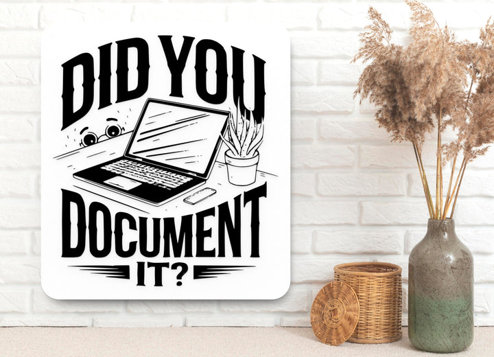 Did You Document It | Funny Sign for Home or Office