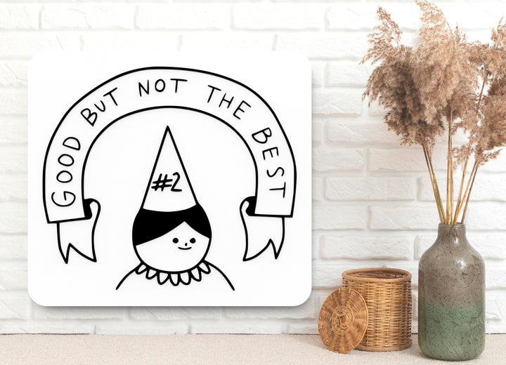 Good But Not The Best | Funny sign For Home or Office