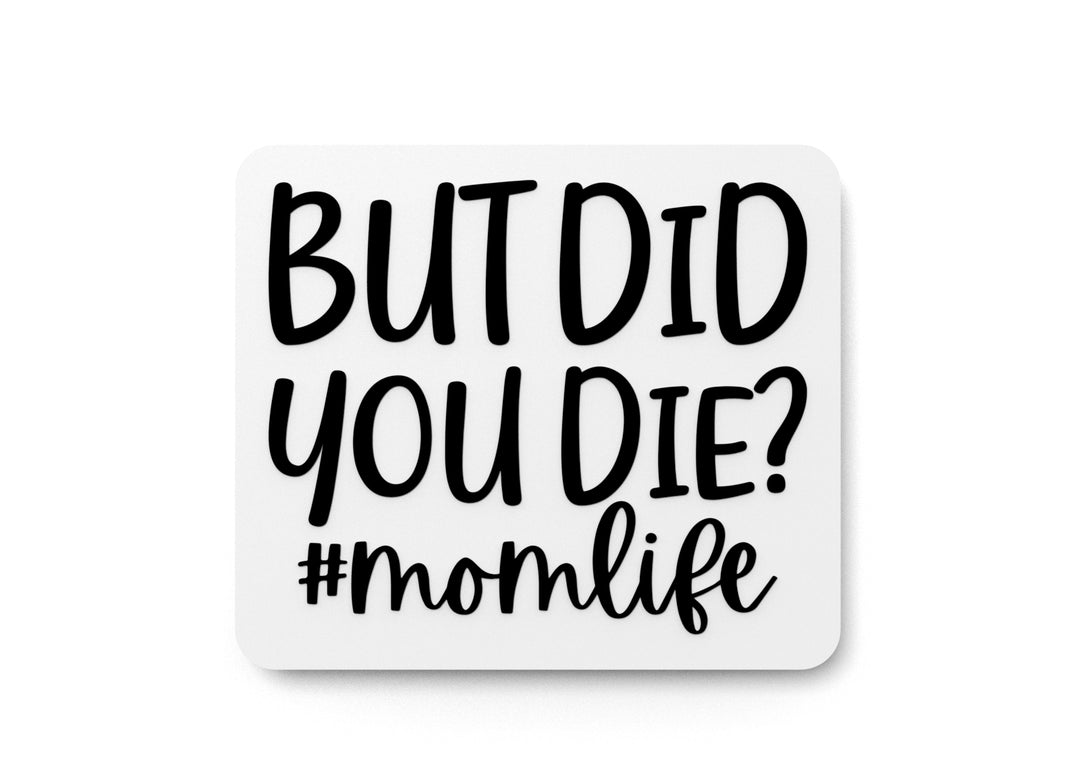 
  
  But Did You Die Momlife | Funny sign For Home or Office
  
