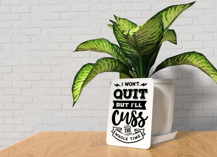 I Won't Quit But I'll Cuss The Whole Time | Funny sign For Home or Office