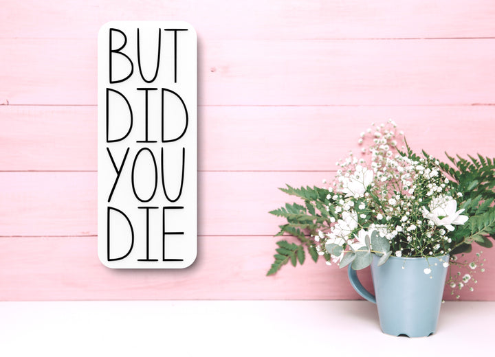 But Did You Die | Funny Sign for Home or Office