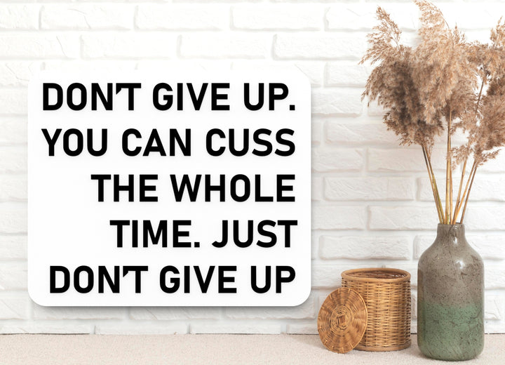Don't Give Up You Can Cuss The Whole Time Just Don't Give Up | Funny Sign for Home or Office