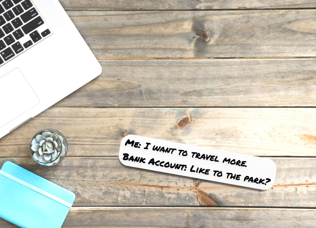 Me I Want To Travel More Bank Account Like To The Park | Funny Sign for Home or Office