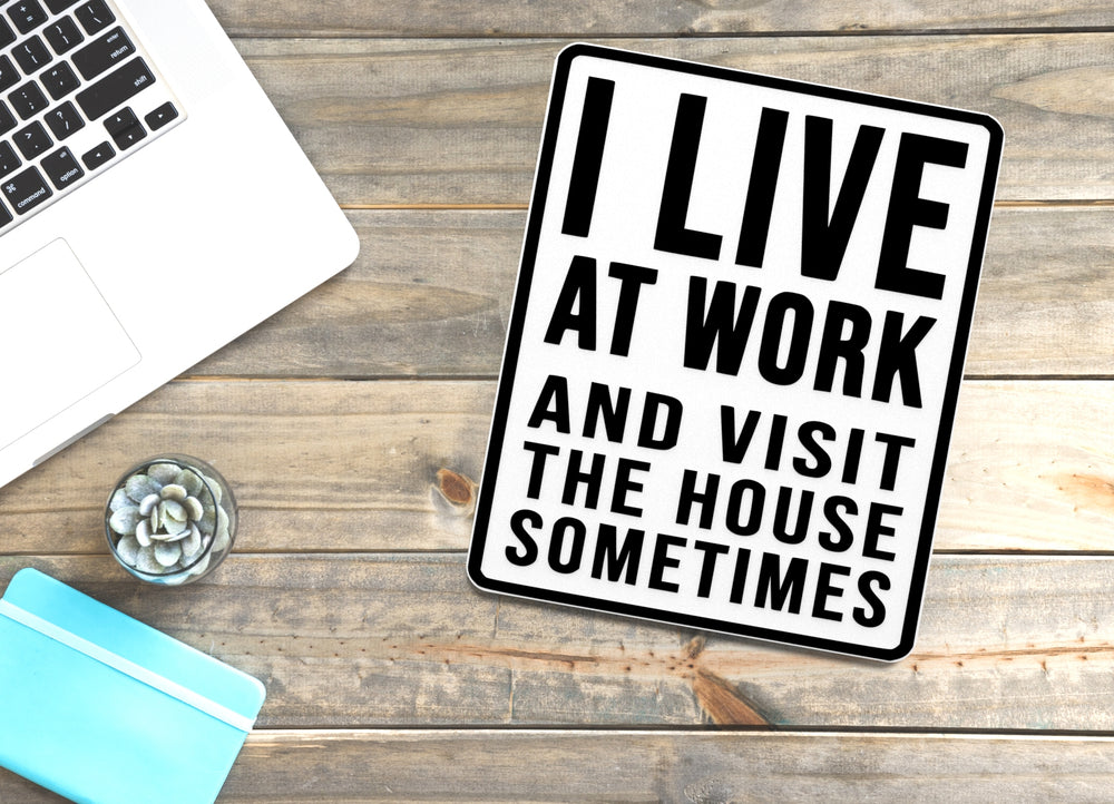 
  
  I Live At Work And Visit The House Sometimes | Funny Sign for Home or Office
  
