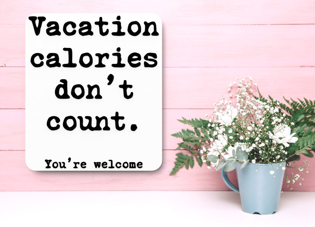 Vacation Calories Don't Count You're Welcome | Funny sign For Home or Office