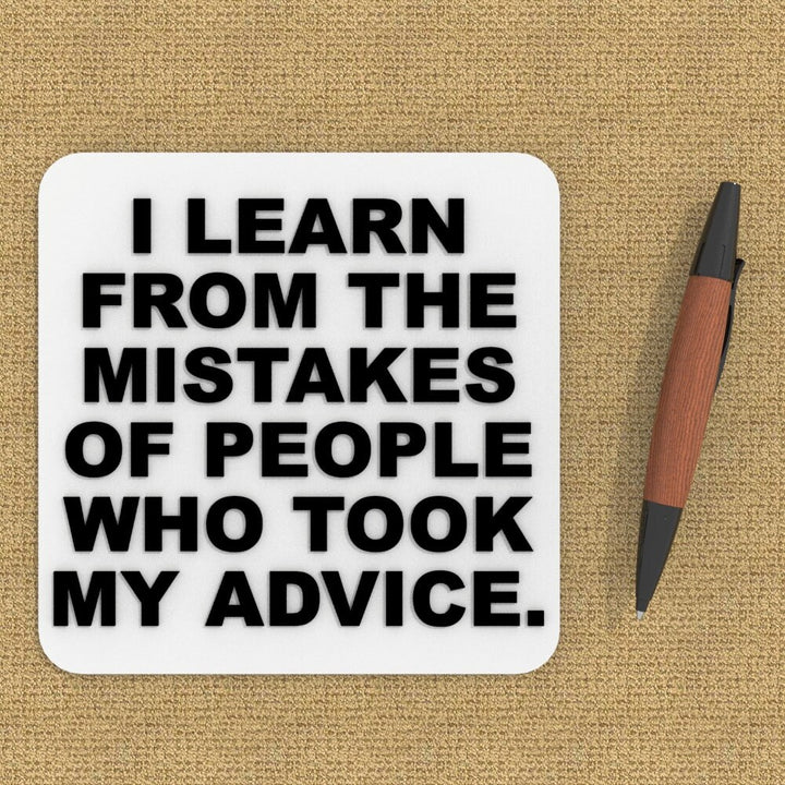 Funny Sign | I Learn From the Mistakes of People Who Took My Advice