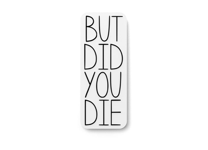 But Did You Die | Funny Sign for Home or Office