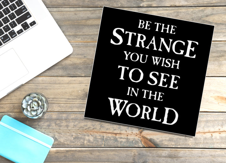 Be The Strange You Wish To See In See World | Funny Sign for Home or Office