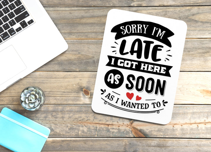 Sorry I'M Late I Got Here AS Soon AS I Wanted To | Funny sign For Home or Office