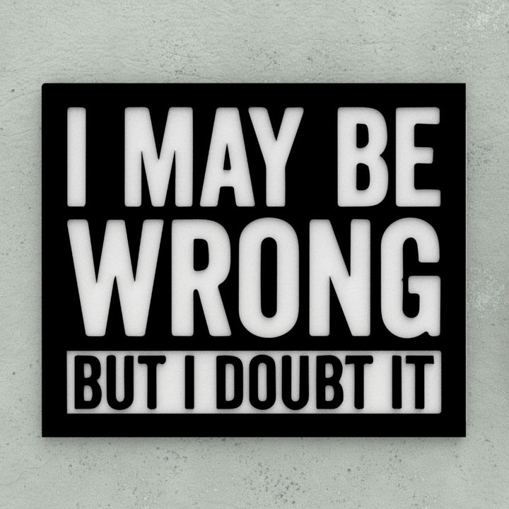 Funny Sign | I may Be Wrong But I Doubt It